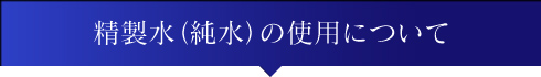 精製水（純水）の使用について